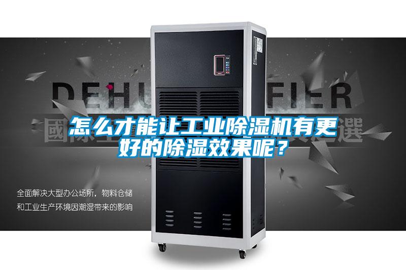 怎么才能讓工業(yè)除濕機有更好的除濕效果呢？