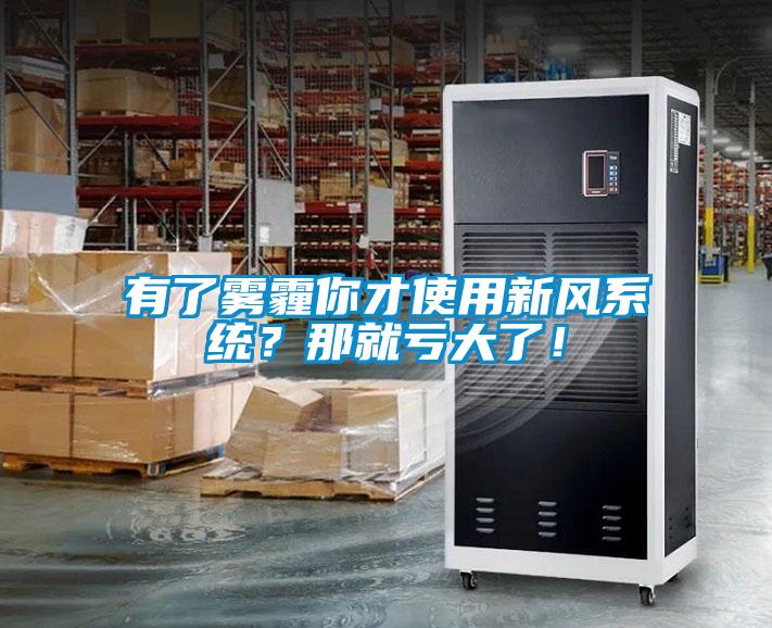 有了霧霾你才使用新風(fēng)系統(tǒng)？那就虧大了！
