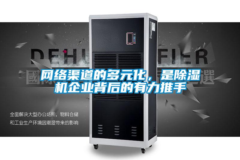 網絡渠道的多元化，是除濕機企業(yè)背后的有力推手