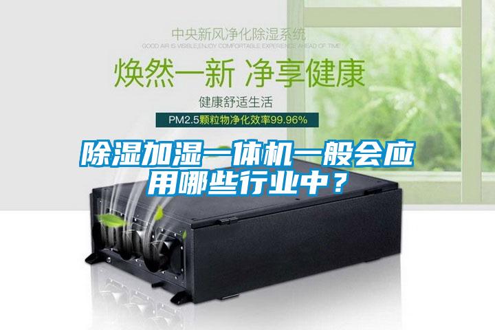 除濕加濕一體機一般會應(yīng)用哪些行業(yè)中？