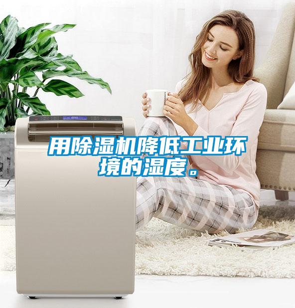 用除濕機(jī)降低工業(yè)環(huán)境的濕度。
