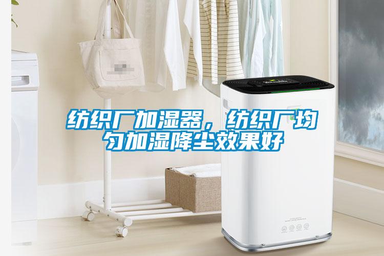 紡織廠加濕器，紡織廠均勻加濕降塵效果好