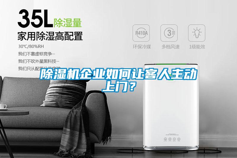 除濕機(jī)企業(yè)如何讓客人主動(dòng)上門？