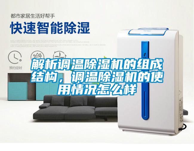 解析調(diào)溫除濕機(jī)的組成結(jié)構(gòu)，調(diào)溫除濕機(jī)的使用情況怎么樣