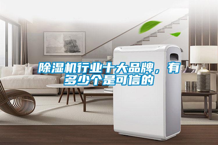 除濕機(jī)行業(yè)十大品牌，有多少個(gè)是可信的