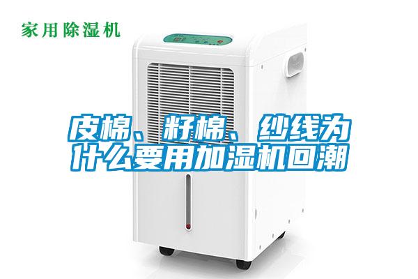 皮棉、籽棉、紗線為什么要用加濕機(jī)回潮