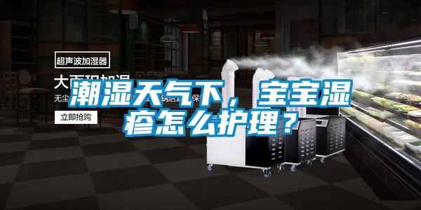 潮濕天氣下，寶寶濕疹怎么護(hù)理？