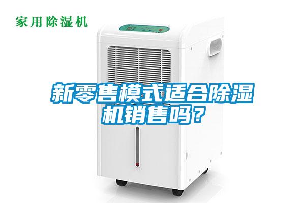新零售模式適合除濕機(jī)銷售嗎？