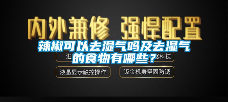 辣椒可以去濕氣嗎及去濕氣的食物有哪些？