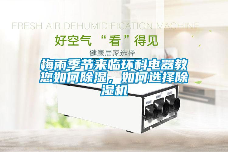 梅雨季節(jié)來臨環(huán)科電器教您如何除濕，如何選擇除濕機