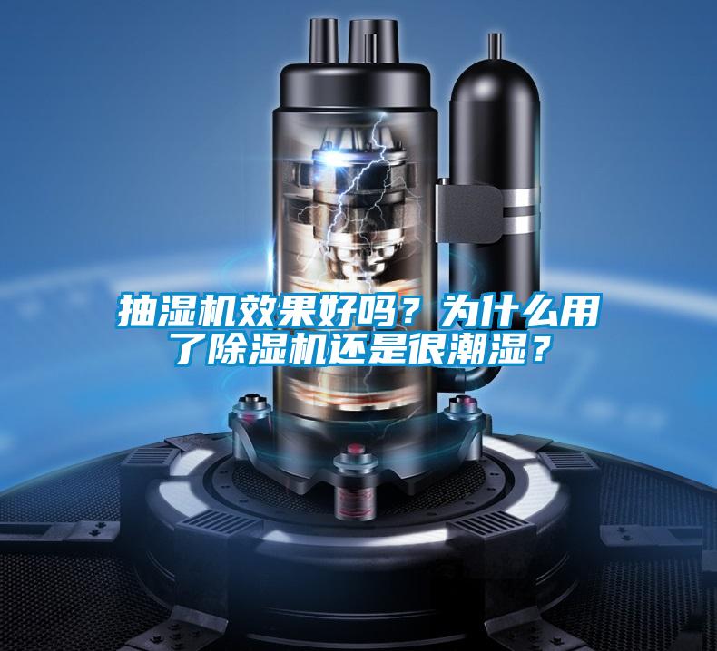 抽濕機效果好嗎？為什么用了除濕機還是很潮濕？