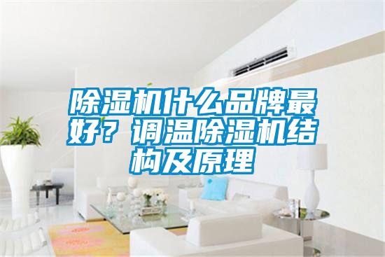 除濕機什么品牌最好？調(diào)溫除濕機結(jié)構(gòu)及原理