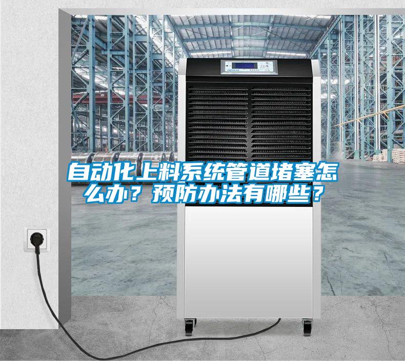 自動化上料系統(tǒng)管道堵塞怎么辦？預(yù)防辦法有哪些？