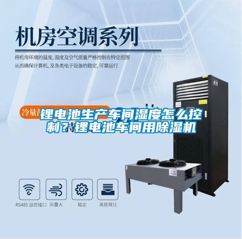 鋰電池生產(chǎn)車間濕度怎么控制？鋰電池車間用除濕機(jī)