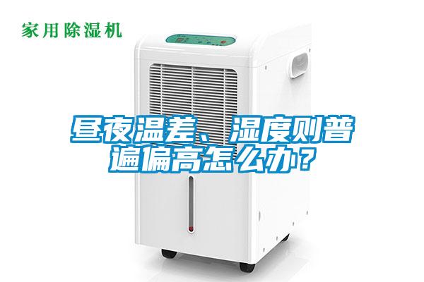 晝夜溫差、濕度則普遍偏高怎么辦？