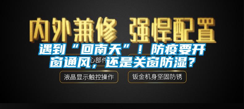 遇到“回南天”！防疫要開窗通風(fēng)，還是關(guān)窗防濕？