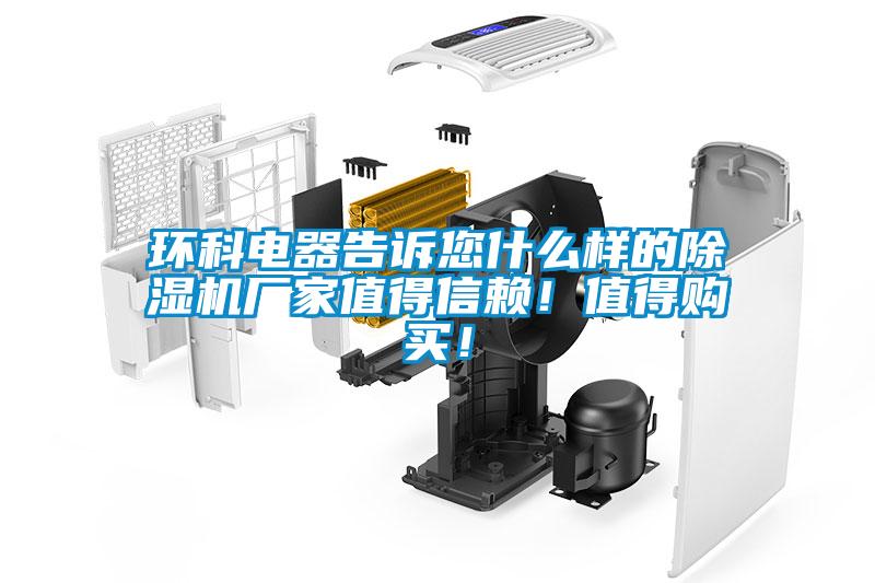 環(huán)科電器告訴您什么樣的除濕機(jī)廠家值得信賴(lài)！值得購(gòu)買(mǎi)！