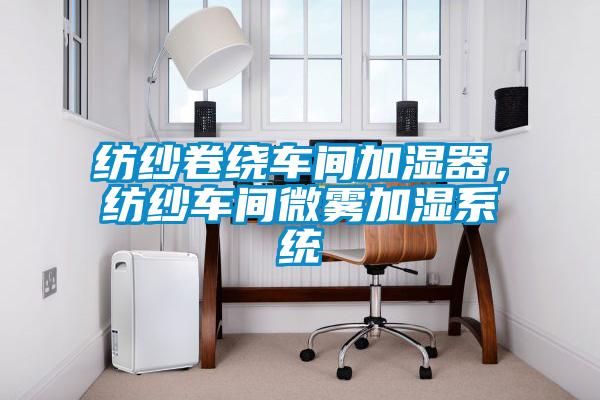 紡紗卷繞車(chē)間加濕器，紡紗車(chē)間微霧加濕系統(tǒng)