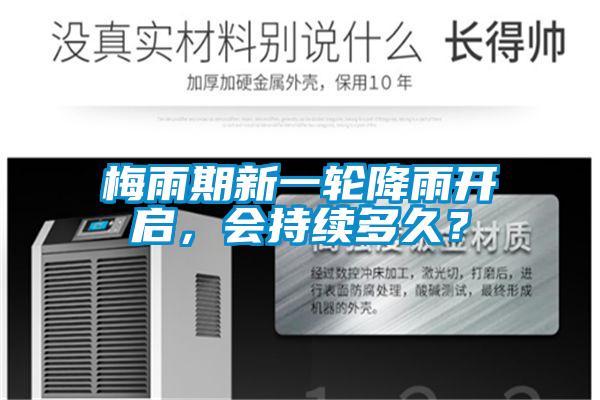 梅雨期新一輪降雨開(kāi)啟,會(huì)持續(xù)多久?