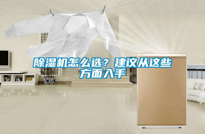 除濕機怎么選？建議從這些方面入手