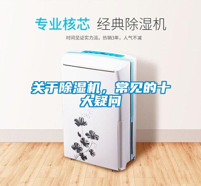 關(guān)于除濕機(jī)，常見的十大疑問