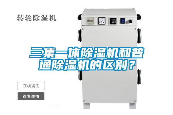 三集一體除濕機(jī)和普通除濕機(jī)的區(qū)別？