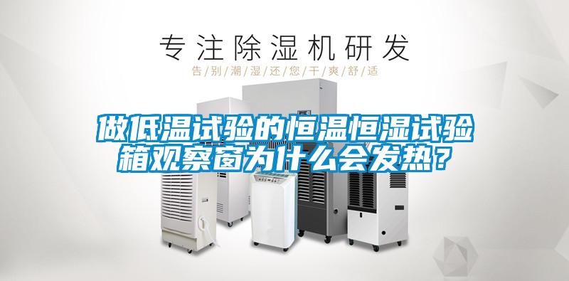 做低溫試驗(yàn)的恒溫恒濕試驗(yàn)箱觀察窗為什么會發(fā)熱？