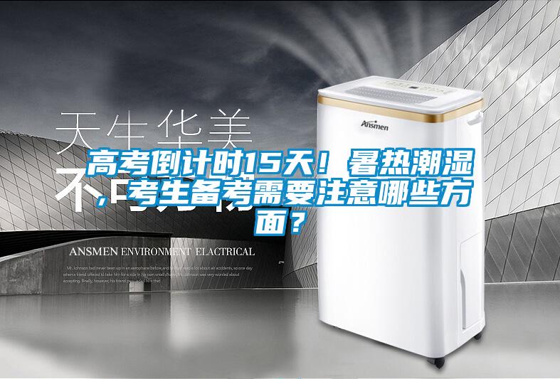 高考倒計時15天！暑熱潮濕，考生備考需要注意哪些方面？