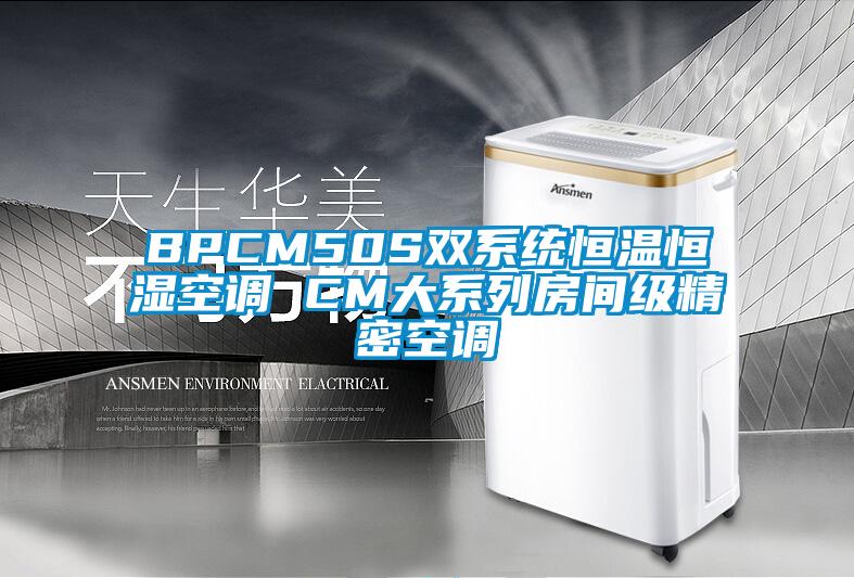 BPCM50S雙系統(tǒng)恒溫恒濕空調 CM大系列房間級精密空調