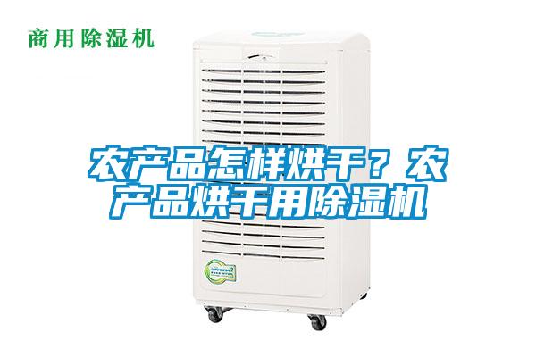 農(nóng)產(chǎn)品怎樣烘干？農(nóng)產(chǎn)品烘干用除濕機(jī)