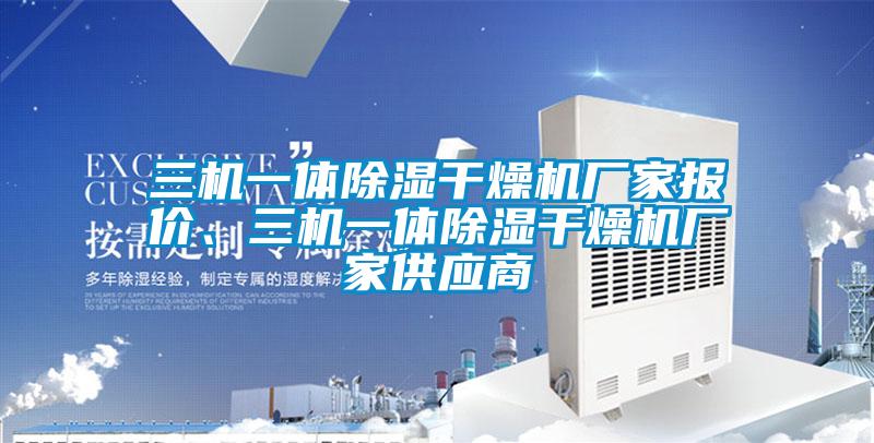 三機(jī)一體除濕干燥機(jī)廠家報(bào)價(jià)、三機(jī)一體除濕干燥機(jī)廠家供應(yīng)商