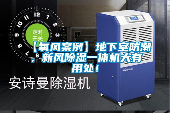 【氧風(fēng)案例】地下室防潮，新風(fēng)除濕一體機(jī)大有用處！