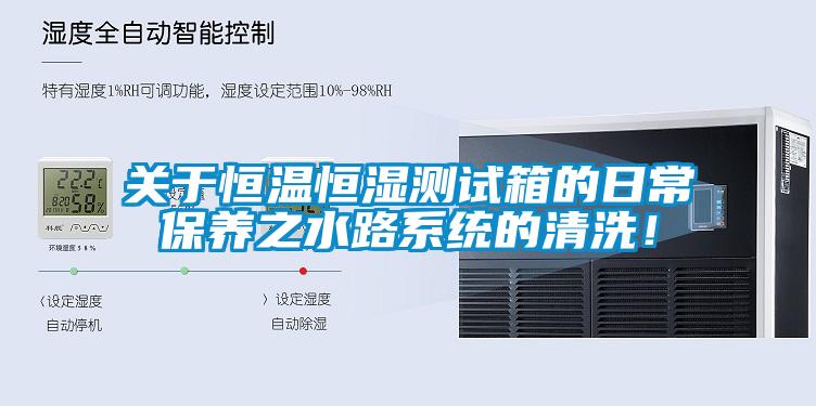 關于恒溫恒濕測試箱的日常保養(yǎng)之水路系統(tǒng)的清洗！