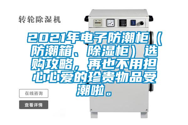 2021年電子防潮柜（防潮箱、除濕柜）選購(gòu)攻略，再也不用擔(dān)心心愛的珍貴物品受潮啦。