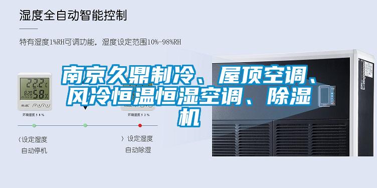 南京久鼎制冷、屋頂空調(diào)、風(fēng)冷恒溫恒濕空調(diào)、除濕機(jī)