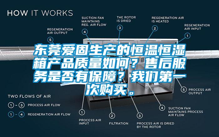東莞愛固生產(chǎn)的恒溫恒濕箱產(chǎn)品質(zhì)量如何？售后服務(wù)是否有保障？我們第一次購買。