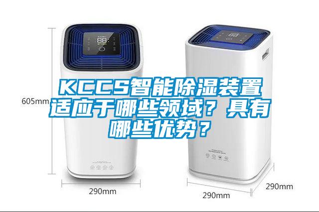 KCCS智能除濕裝置適應(yīng)于哪些領(lǐng)域？具有哪些優(yōu)勢(shì)？