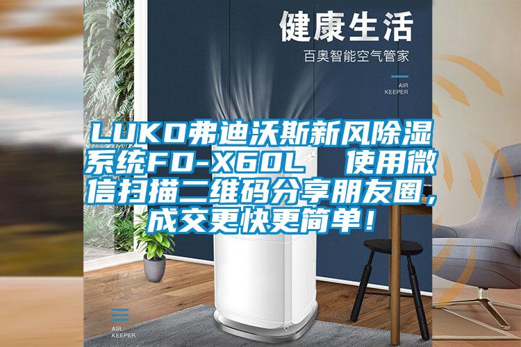 LUKO弗迪沃斯新風(fēng)除濕系統(tǒng)FD-X60L  使用微信掃描二維碼分享朋友圈，成交更快更簡(jiǎn)單！