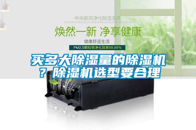 買多大除濕量的除濕機(jī)？除濕機(jī)選型要合理