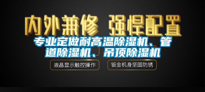 專業(yè)定做耐高溫除濕機(jī)、管道除濕機(jī)、吊頂除濕機(jī)