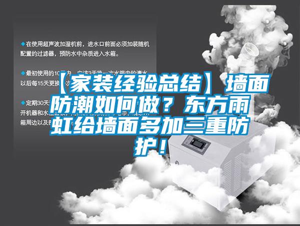 【家裝經(jīng)驗總結(jié)】墻面防潮如何做？東方雨虹給墻面多加三重防護！