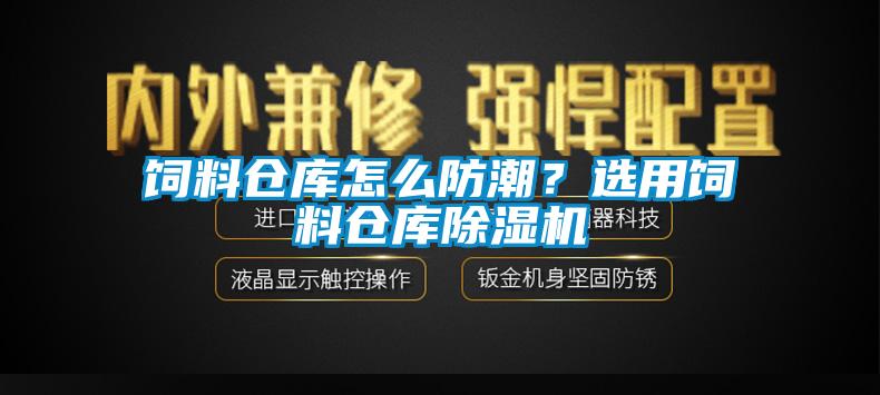 飼料倉(cāng)庫(kù)怎么防潮？選用飼料倉(cāng)庫(kù)除濕機(jī)
