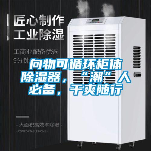 向物可循環(huán)柜體除濕器，“潮”人必備，干爽隨行