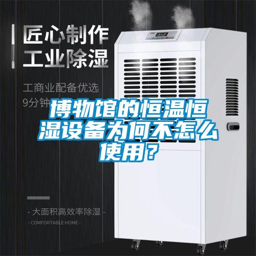博物館的恒溫恒濕設(shè)備為何不怎么使用？