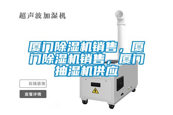 廈門除濕機銷售，廈門除濕機銷售，廈門抽濕機供應(yīng)