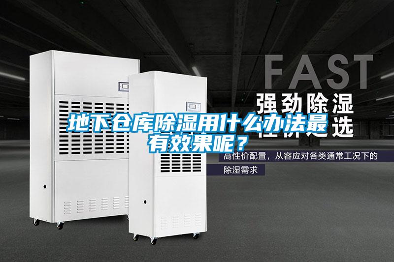 地下倉庫除濕用什么辦法最有效果呢？