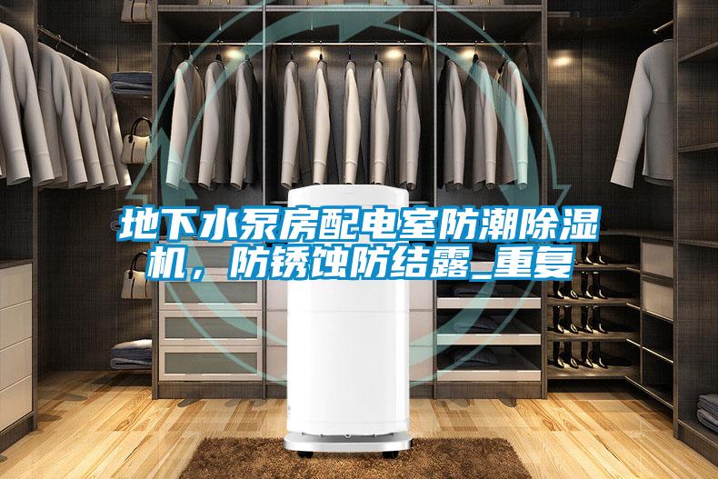 地下水泵房配電室防潮除濕機(jī)，防銹蝕防結(jié)露_重復(fù)
