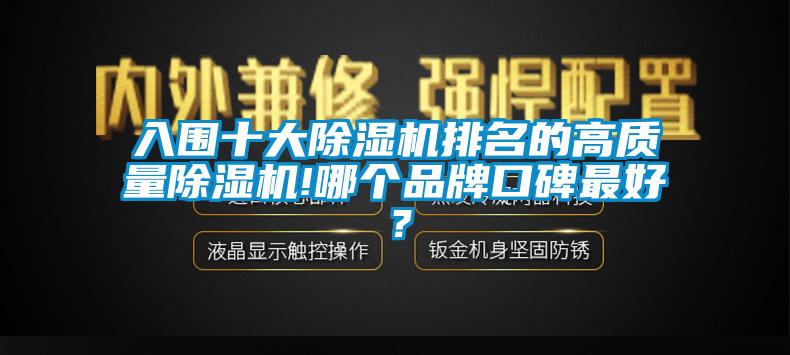入圍十大除濕機(jī)排名的高質(zhì)量除濕機(jī)!哪個(gè)品牌口碑最好？