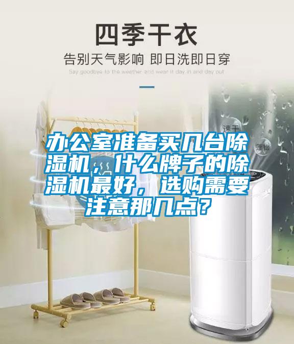 辦公室準(zhǔn)備買幾臺除濕機(jī)，什么牌子的除濕機(jī)最好，選購需要注意那幾點(diǎn)？