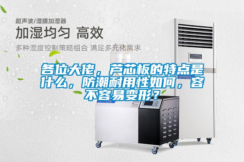 各位大佬，蘆芯板的特點(diǎn)是什么，防潮耐用性如何，容不容易變形？